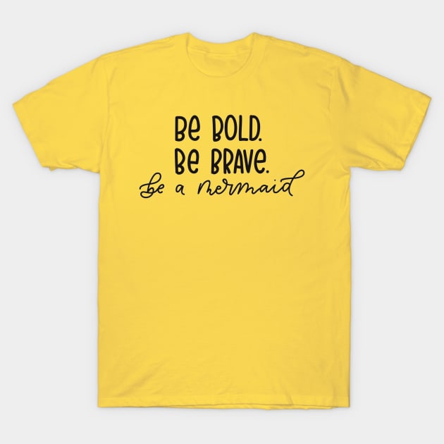 Be Brave, Be Bold, Be a Mermaid - Funny Quote Artwork !! T-Shirt by Artistic muss